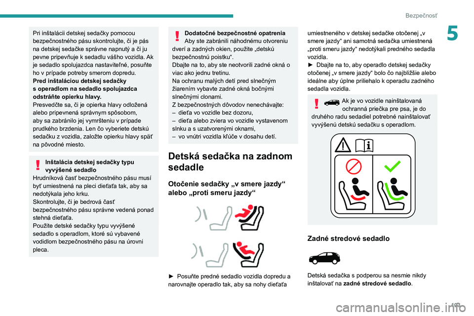 PEUGEOT 5008 2021 Návod na použitie (in Slovakian) 103
Bezpečnosť
5Pri inštalácii detskej sedačky pomocou
bezpečnostného pásu skontrolujte, či je pás
na detskej sedačke správne napnutý a či ju pevne pripevňuje k sedadlu vášho vozidl PEUGEOT 5008 2021 Návod na použitie (in Slovakian) 103
Bezpečnosť
5Pri inštalácii detskej sedačky pomocou
bezpečnostného pásu skontrolujte, či je pás
na detskej sedačke správne napnutý a či ju pevne pripevňuje k sedadlu vášho vozidl