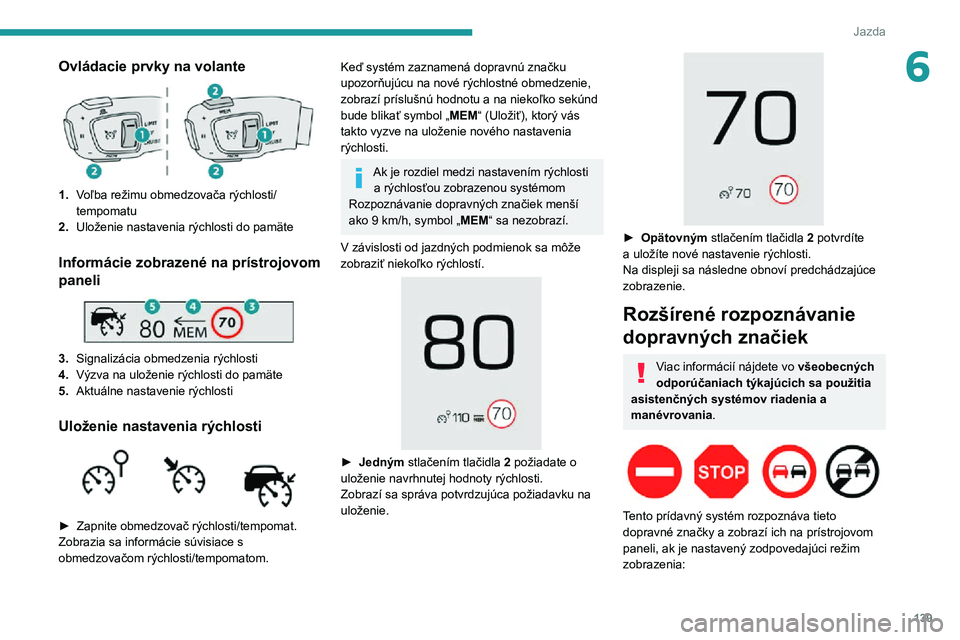 PEUGEOT 5008 2021 Návod na použitie (in Slovakian) 139
Jazda
6Ovládacie prvky na volante
1.Voľba režimu obmedzovača rýchlosti/
tempomatu
2.
Uloženie nastavenia rýchlosti do pamäte
Informácie zobrazené na prístrojovom
paneli
3. Signaliz PEUGEOT 5008 2021 Návod na použitie (in Slovakian) 139
Jazda
6Ovládacie prvky na volante
1.Voľba režimu obmedzovača rýchlosti/
tempomatu
2.
Uloženie nastavenia rýchlosti do pamäte
Informácie zobrazené na prístrojovom
paneli
3. Signaliz