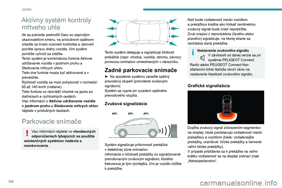 PEUGEOT 5008 2021 Návod na použitie (in Slovakian) 162
Jazda
Predné parkovacie snímače
Predné parkovacie snímače dopĺňajú zadné
parkovacie snímače a uvedú sa do činnosti
hneď, ako sa zistí prekážka pred vozidlom pri
rýchlosti voz PEUGEOT 5008 2021 Návod na použitie (in Slovakian) 162
Jazda
Predné parkovacie snímače
Predné parkovacie snímače dopĺňajú zadné
parkovacie snímače a uvedú sa do činnosti
hneď, ako sa zistí prekážka pred vozidlom pri
rýchlosti voz