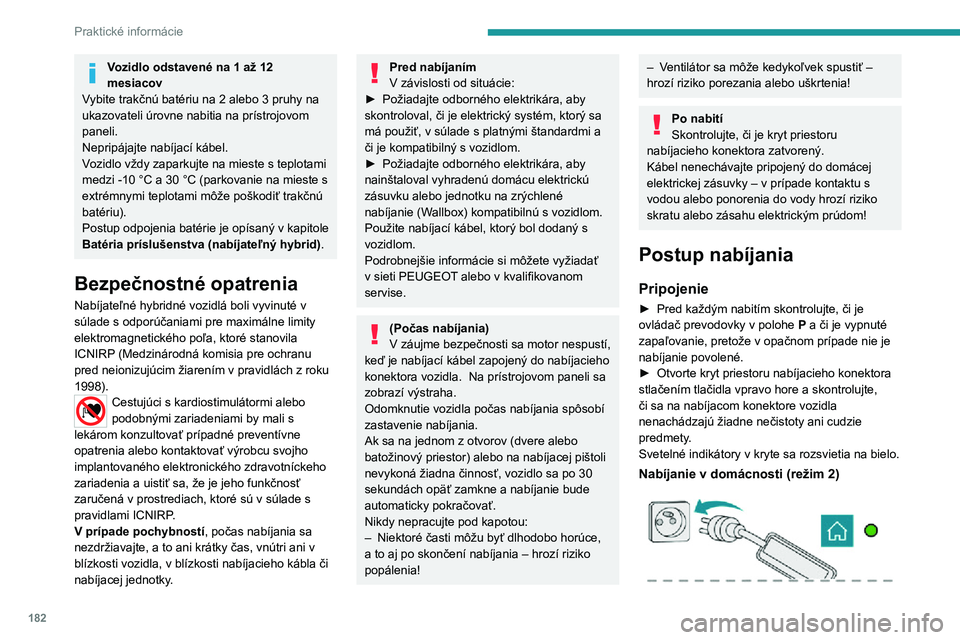 PEUGEOT 5008 2021 Návod na použitie (in Slovakian) 182
Praktické informácie
Vozidlo odstavené na 1 až 12
mesiacov
Vybite trakčnú batériu na 2 alebo 3 pruhy na
ukazovateli úrovne nabitia na prístrojovom
paneli.
Nepripájajte nabíjací káb PEUGEOT 5008 2021 Návod na použitie (in Slovakian) 182
Praktické informácie
Vozidlo odstavené na 1 až 12
mesiacov
Vybite trakčnú batériu na 2 alebo 3 pruhy na
ukazovateli úrovne nabitia na prístrojovom
paneli.
Nepripájajte nabíjací káb