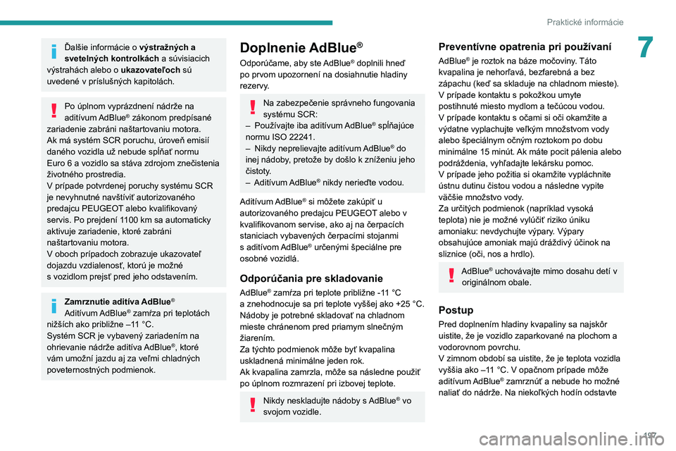 PEUGEOT 5008 2021  Návod na použitie (in Slovakian) 197
Praktické informácie
7Ďalšie informácie o výstražných a 
svetelných kontrolkách a súvisiacich 
výstrahách alebo o  ukazovateľoch sú 
uvedené v príslušných kapitolách.
Po úplno