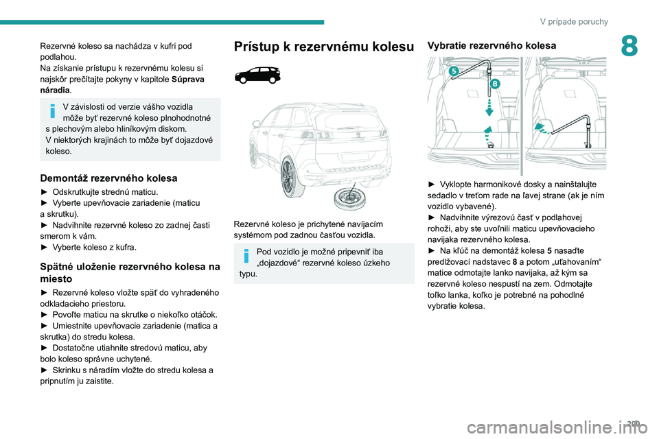 PEUGEOT 5008 2021 Návod na použitie (in Slovakian) 209
V prípade poruchy
8Rezervné koleso sa nachádza v kufri pod
podlahou.
Na získanie prístupu k rezervnému kolesu si
najskôr prečítajte pokyny v kapitole Súprava
náradia.
V závislosti o PEUGEOT 5008 2021 Návod na použitie (in Slovakian) 209
V prípade poruchy
8Rezervné koleso sa nachádza v kufri pod
podlahou.
Na získanie prístupu k rezervnému kolesu si
najskôr prečítajte pokyny v kapitole Súprava
náradia.
V závislosti o
