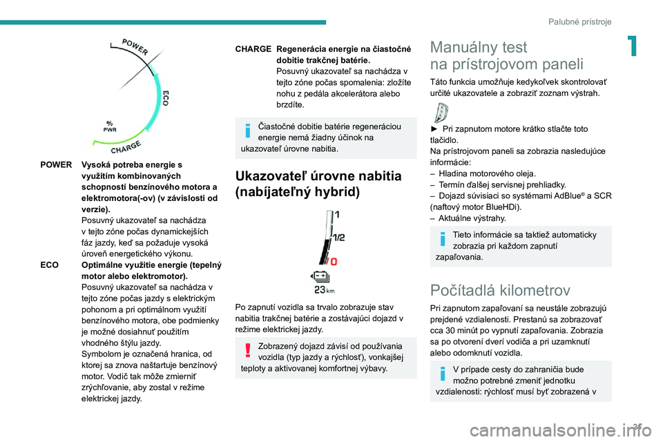 PEUGEOT 5008 2021  Návod na použitie (in Slovakian) 21
Palubné prístroje
1
 
POWERVysoká potreba energie s 
využitím kombinovaných 
schopností benzínového motora a 
elektromotora(-ov) (v závislosti od 
verzie).
Posuvný ukazovateľ sa nachád