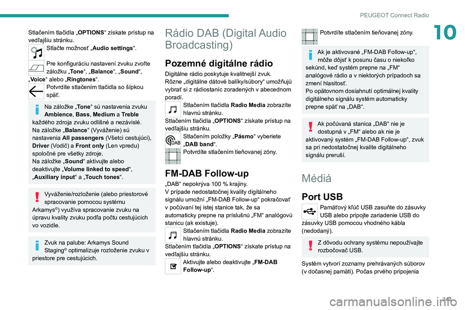 PEUGEOT 5008 2021  Návod na použitie (in Slovakian) 243
PEUGEOT Connect Radio
10Stlačením tlačidla „OPTIONS“ získate prístup na 
vedľajšiu stránku.
Stlačte možnosť „Audio settings “. 
Pre konfiguráciu nastavení zvuku zvoľte 
zálo