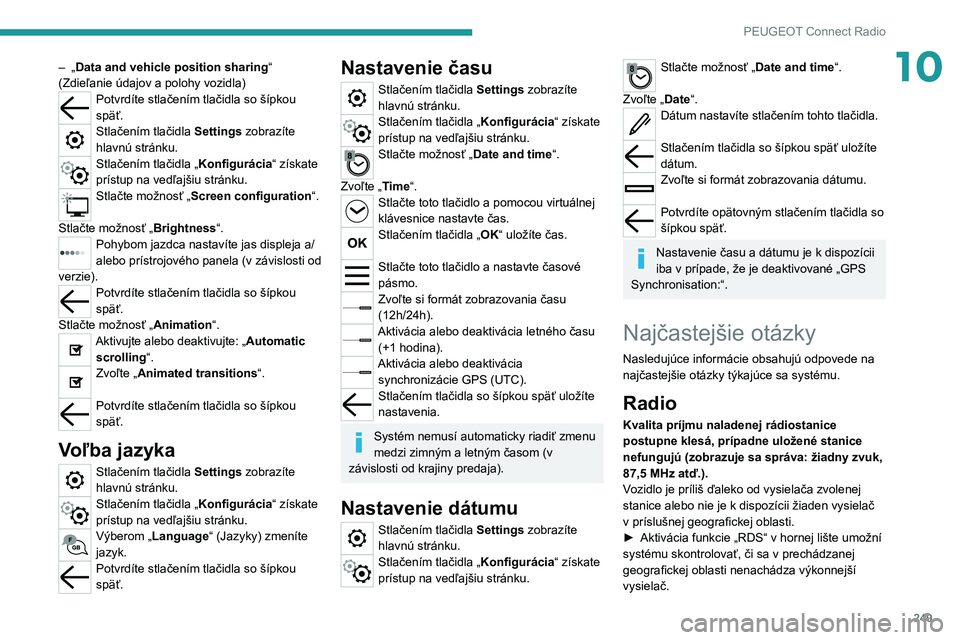 PEUGEOT 5008 2021 Návod na použitie (in Slovakian) 249
PEUGEOT Connect Radio
10– „Data and vehicle position sharing“
(Zdieľanie údajov a polohy vozidla)
Potvrdíte stlačením tlačidla so šípkou
späť.
Stlačením tlačidla Settings zob PEUGEOT 5008 2021 Návod na použitie (in Slovakian) 249
PEUGEOT Connect Radio
10– „Data and vehicle position sharing“
(Zdieľanie údajov a polohy vozidla)
Potvrdíte stlačením tlačidla so šípkou
späť.
Stlačením tlačidla Settings zob