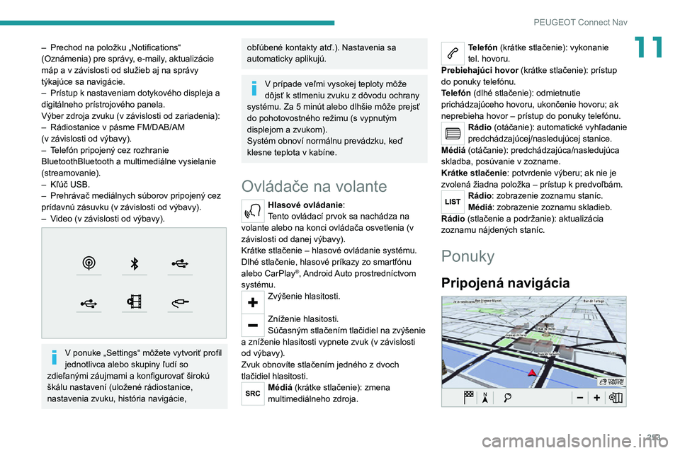 PEUGEOT 5008 2021 Návod na použitie (in Slovakian) 253
PEUGEOT Connect Nav
11– Prechod na položku „Notifications“ (Oznámenia) pre správy, e-maily, aktualizácie
máp a v závislosti od služieb aj na správy
týkajúce sa navigácie.
– Pr PEUGEOT 5008 2021 Návod na použitie (in Slovakian) 253
PEUGEOT Connect Nav
11– Prechod na položku „Notifications“ (Oznámenia) pre správy, e-maily, aktualizácie
máp a v závislosti od služieb aj na správy
týkajúce sa navigácie.
– Pr