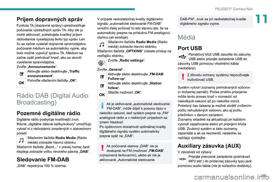 PEUGEOT 5008 2021 Návod na použitie (in Slovakian) 269
PEUGEOT Connect Nav
11Príjem dopravných správ
Funkcia TA (dopravné správy) uprednostňuje
počúvanie výstražných správ TA. Aby ste ju
mohli aktivovať, potrebujete kvalitný príjem
r PEUGEOT 5008 2021 Návod na použitie (in Slovakian) 269
PEUGEOT Connect Nav
11Príjem dopravných správ
Funkcia TA (dopravné správy) uprednostňuje
počúvanie výstražných správ TA. Aby ste ju
mohli aktivovať, potrebujete kvalitný príjem
r