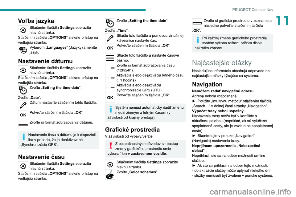 PEUGEOT 5008 2021 Návod na použitie (in Slovakian) 275
PEUGEOT Connect Nav
11Voľba jazyka
Stlačením tlačidla Settings zobrazíte
hlavnú stránku.
Stlačením tlačidla „ OPTIONS“ získate prístup na
vedľajšiu stránku.
Výberom „Langua PEUGEOT 5008 2021 Návod na použitie (in Slovakian) 275
PEUGEOT Connect Nav
11Voľba jazyka
Stlačením tlačidla Settings zobrazíte
hlavnú stránku.
Stlačením tlačidla „ OPTIONS“ získate prístup na
vedľajšiu stránku.
Výberom „Langua