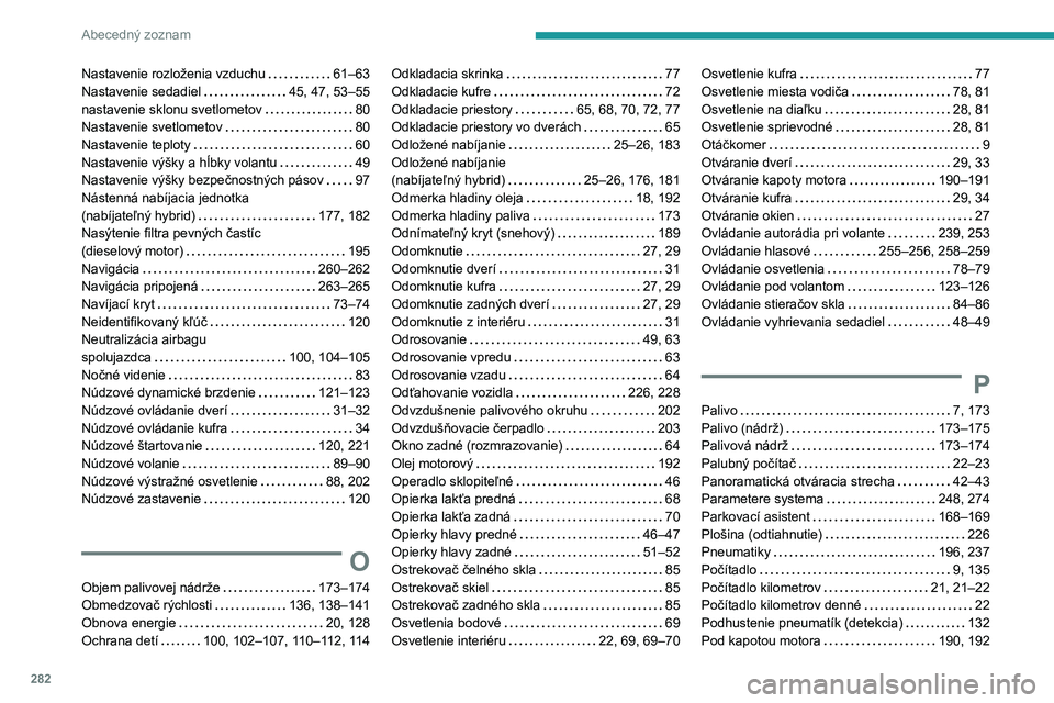 PEUGEOT 5008 2021  Návod na použitie (in Slovakian) 282
Abecedný zoznam
Nastavenie rozloženia vzduchu   61–63Nastavenie sedadiel   45, 47, 53–55nastavenie sklonu svetlometov   80Nastavenie svetlometov   80Nastavenie teploty   60Nastavenie výšky
