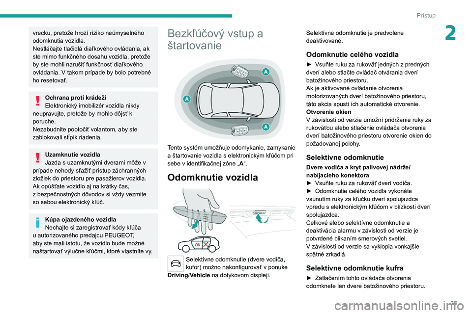 PEUGEOT 5008 2021 Návod na použitie (in Slovakian) 29
Prístup
2vrecku, pretože hrozí riziko neúmyselného
odomknutia vozidla.
Nestláčajte tlačidlá diaľkového ovládania, ak
ste mimo funkčného dosahu vozidla, pretože
by ste mohli naru PEUGEOT 5008 2021 Návod na použitie (in Slovakian) 29
Prístup
2vrecku, pretože hrozí riziko neúmyselného
odomknutia vozidla.
Nestláčajte tlačidlá diaľkového ovládania, ak
ste mimo funkčného dosahu vozidla, pretože
by ste mohli naru