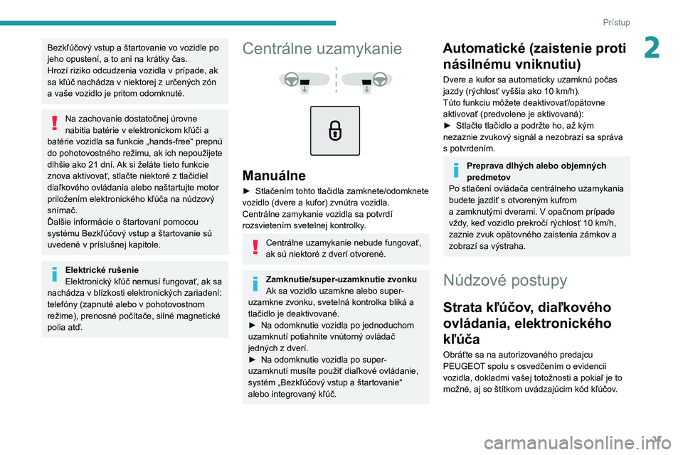 PEUGEOT 5008 2021 Návod na použitie (in Slovakian) 31
Prístup
2Bezkľúčový vstup a štartovanie vo vozidle po
jeho opustení, a to ani na krátky čas.
Hrozí riziko odcudzenia vozidla v prípade, ak sa kľúč nachádza v niektorej z určených PEUGEOT 5008 2021 Návod na použitie (in Slovakian) 31
Prístup
2Bezkľúčový vstup a štartovanie vo vozidle po
jeho opustení, a to ani na krátky čas.
Hrozí riziko odcudzenia vozidla v prípade, ak sa kľúč nachádza v niektorej z určených