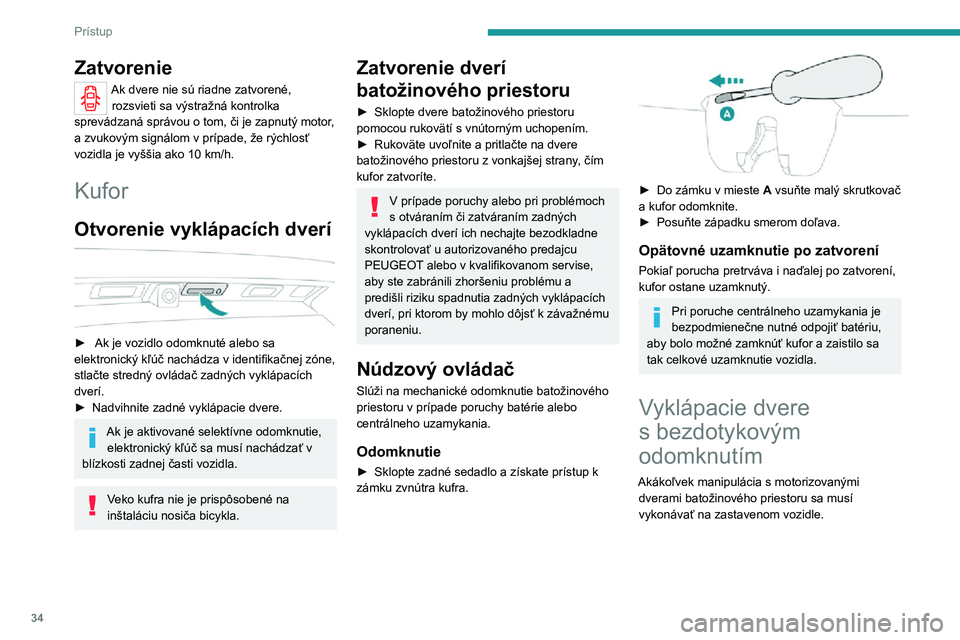 PEUGEOT 5008 2021 Návod na použitie (in Slovakian) 34
Prístup
Zatvorenie
Ak dvere nie sú riadne zatvorené, rozsvieti sa výstražná kontrolka
sprevádzaná správou o tom, či je zapnutý motor,
a zvukovým signálom v prípade, že rýchlosť PEUGEOT 5008 2021 Návod na použitie (in Slovakian) 34
Prístup
Zatvorenie
Ak dvere nie sú riadne zatvorené, rozsvieti sa výstražná kontrolka
sprevádzaná správou o tom, či je zapnutý motor,
a zvukovým signálom v prípade, že rýchlosť