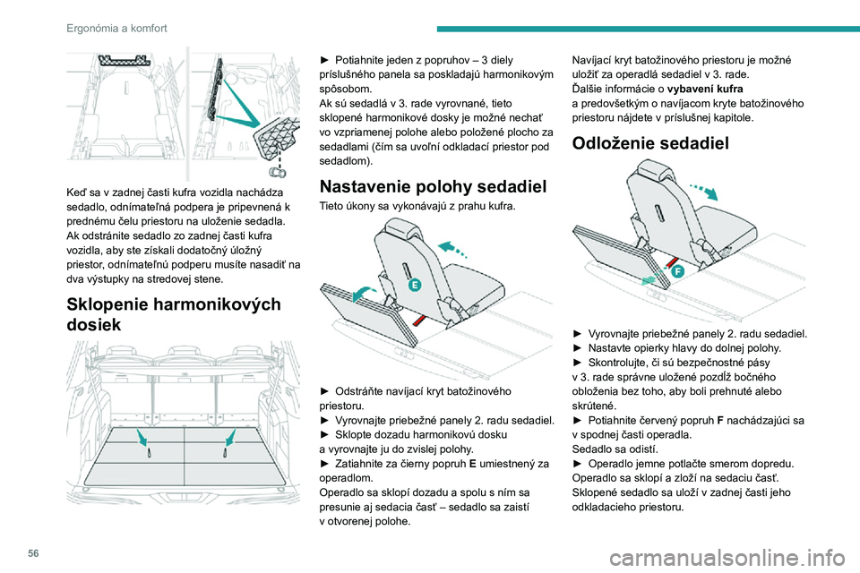 PEUGEOT 5008 2021 Návod na použitie (in Slovakian) 56
Ergonómia a komfort
Keď sa v zadnej časti kufra vozidla nachádza
sedadlo, odnímateľná podpera je pripevnená k
prednému čelu priestoru na uloženie sedadla.
Ak odstránite sedadlo zo z PEUGEOT 5008 2021 Návod na použitie (in Slovakian) 56
Ergonómia a komfort
Keď sa v zadnej časti kufra vozidla nachádza
sedadlo, odnímateľná podpera je pripevnená k
prednému čelu priestoru na uloženie sedadla.
Ak odstránite sedadlo zo z