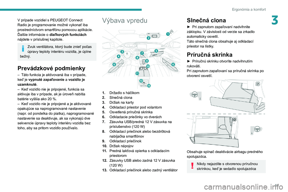 PEUGEOT 5008 2021 Návod na použitie (in Slovakian) 65
Ergonómia a komfort
3V prípade vozidiel s PEUGEOT Connect
Radio je programovanie možné vykonať iba
prostredníctvom smartfónu pomocou aplikácie.
Ďalšie informácie o diaľkových funkci PEUGEOT 5008 2021 Návod na použitie (in Slovakian) 65
Ergonómia a komfort
3V prípade vozidiel s PEUGEOT Connect
Radio je programovanie možné vykonať iba
prostredníctvom smartfónu pomocou aplikácie.
Ďalšie informácie o diaľkových funkci