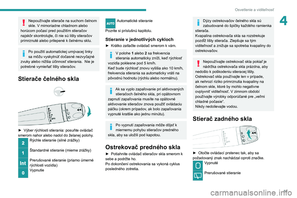 PEUGEOT 5008 2021 Návod na použitie (in Slovakian) 85
Osvetlenie a viditeľnosť
4Nepoužívajte stierače na suchom čelnom
skle. V mimoriadne chladnom alebo
horúcom počasí pred použitím stieračov
najskôr skontrolujte, či nie sú lišty st PEUGEOT 5008 2021 Návod na použitie (in Slovakian) 85
Osvetlenie a viditeľnosť
4Nepoužívajte stierače na suchom čelnom
skle. V mimoriadne chladnom alebo
horúcom počasí pred použitím stieračov
najskôr skontrolujte, či nie sú lišty st