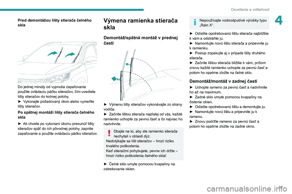 PEUGEOT 5008 2021 Návod na použitie (in Slovakian) 87
Osvetlenie a viditeľnosť
4Pred demontážou lišty stierača čelného
skla
Do jednej minúty od vypnutia zapaľovania
použite ovládaciu páčku stieračov, čím uvediete
lišty stiera PEUGEOT 5008 2021 Návod na použitie (in Slovakian) 87
Osvetlenie a viditeľnosť
4Pred demontážou lišty stierača čelného
skla
Do jednej minúty od vypnutia zapaľovania
použite ovládaciu páčku stieračov, čím uvediete
lišty stiera