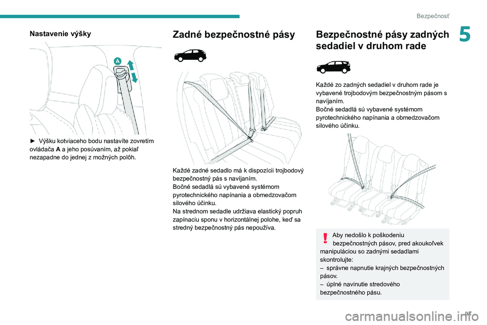 PEUGEOT 5008 2021 Návod na použitie (in Slovakian) 97
Bezpečnosť
5Nastavenie výšky
► Výšku kotviaceho bodu nastavíte zovretím ovládača A a jeho posúvaním, až pokiaľ
nezapadne do jednej z možných polôh.
Zadné bezpečnostné pás PEUGEOT 5008 2021 Návod na použitie (in Slovakian) 97
Bezpečnosť
5Nastavenie výšky
► Výšku kotviaceho bodu nastavíte zovretím ovládača A a jeho posúvaním, až pokiaľ
nezapadne do jednej z možných polôh.
Zadné bezpečnostné pás