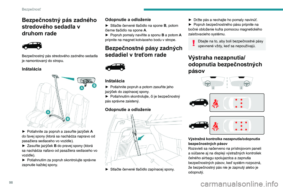 PEUGEOT 5008 2021 Návod na použitie (in Slovakian) 98
Bezpečnosť
Bezpečnostný pás zadného
stredového sedadla v
druhom rade
Bezpečnostný pás stredového zadného sedadla
je namontovaný do stropu.
Inštalácia
► Potiahnite za popr PEUGEOT 5008 2021 Návod na použitie (in Slovakian) 98
Bezpečnosť
Bezpečnostný pás zadného
stredového sedadla v
druhom rade
Bezpečnostný pás stredového zadného sedadla
je namontovaný do stropu.
Inštalácia
► Potiahnite za popr