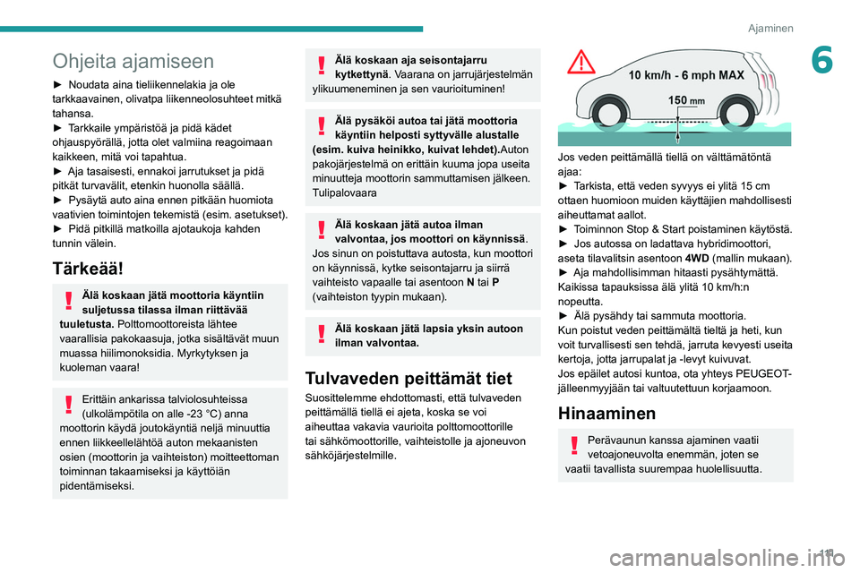 PEUGEOT 5008 2021  Omistajan Käsikirja (in Finnish) 111
Ajaminen
6Ohjeita ajamiseen
►  Noudata aina tieliikennelakia ja ole tarkkaavainen, olivatpa liikenneolosuhteet mitkä 
tahansa.
► Tarkkaile   ympäristöä   ja   pidä  