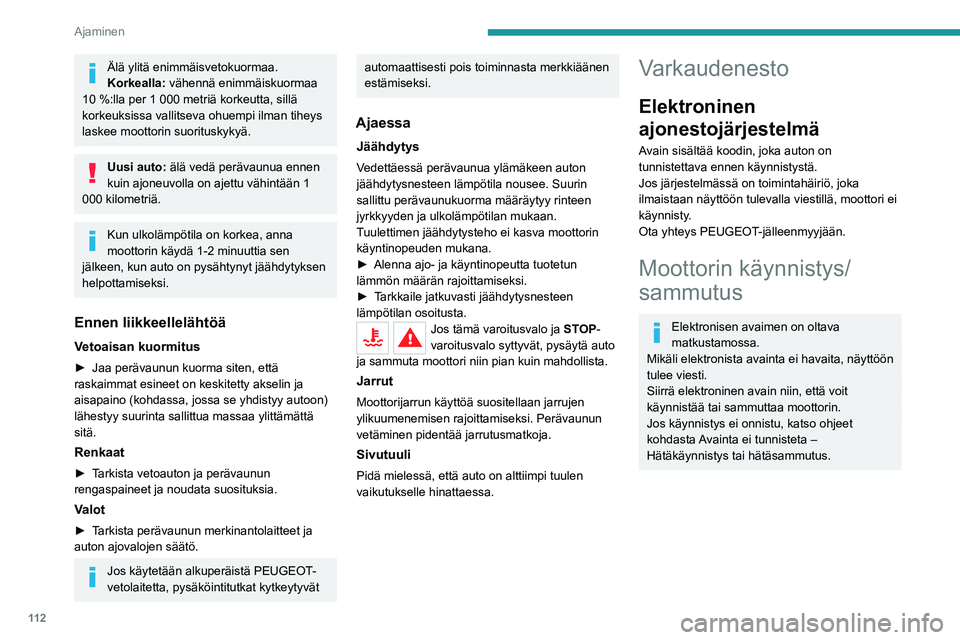 PEUGEOT 5008 2021  Omistajan Käsikirja (in Finnish) 11 2
Ajaminen
Ajoonlähtö 
 
►  Jos autossa on käsivalintainen vaihteisto, 
siirrä vaihteenvalitsin vapaa-asentoon ja paina 
sitten kytkinpoljin pohjaan.
►  Jos autossa on autom
