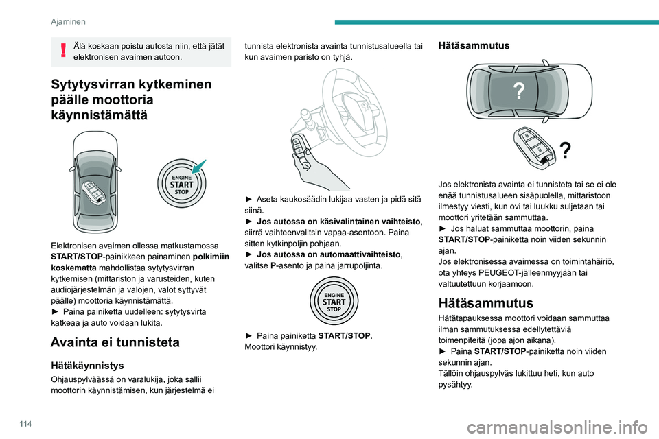 PEUGEOT 5008 2021  Omistajan Käsikirja (in Finnish) 11 4
Ajaminen
Tietyissä automaattivaihteistolla (EAT6 / EAT8) 
varustetuissa malleissa ohjauspylväs ei lukitu.
Sähkötoiminen 
seisontajarru
Automaattisessa toimintatilassa tämä järjestelmä kä