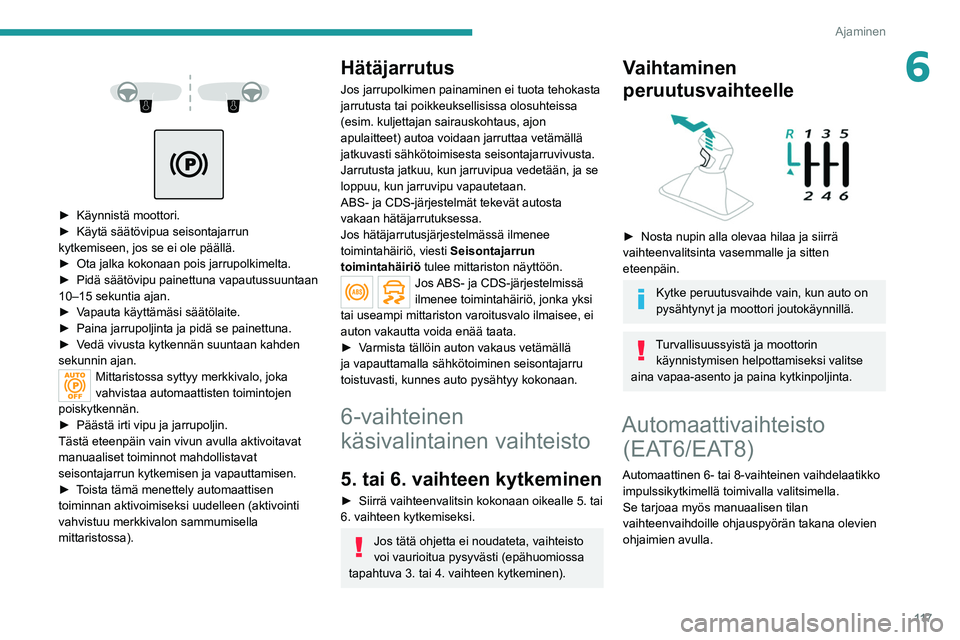 PEUGEOT 5008 2021  Omistajan Käsikirja (in Finnish) 11 7
Ajaminen
6 
 
 
 
►  Käynnistä moottori.
►  Käytä   säätövipua   seisontajarrun  
kytkemiseen, jos se ei ole päällä.
► 

Ota   jalka   kokonaan   pois   jarr