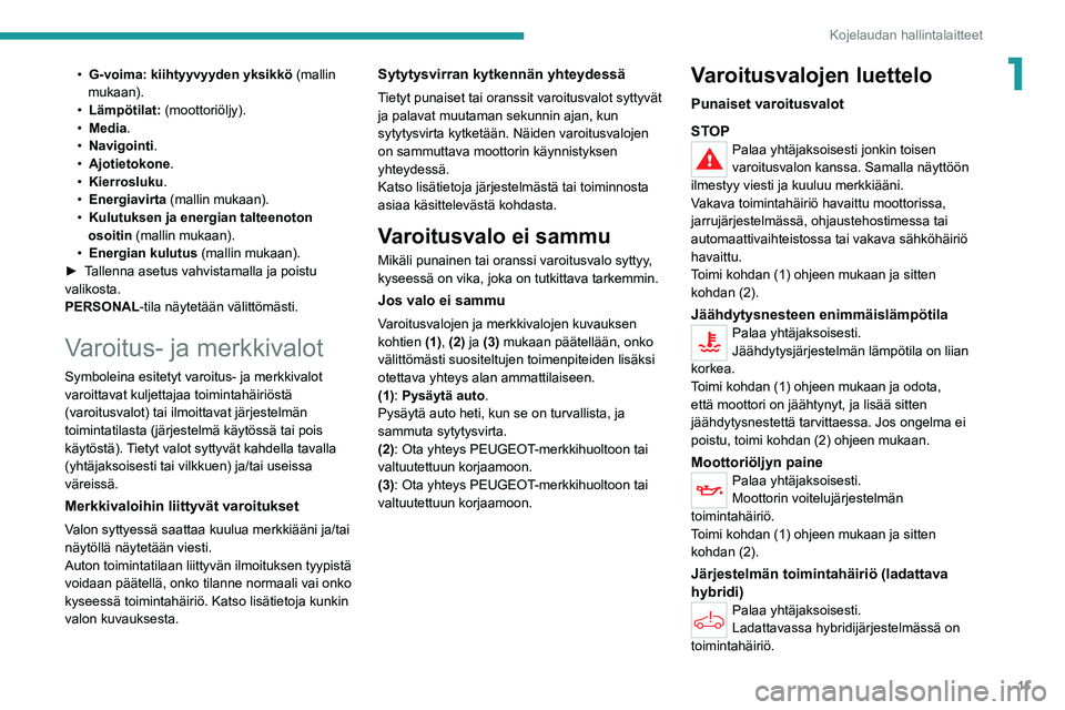 PEUGEOT 5008 2021  Omistajan Käsikirja (in Finnish) 11
Kojelaudan hallintalaitteet
1• G-voima: kiihtyyvyyden yksikkö (mallin 
mukaan).
•
 
Lämpötilat:
  (moottoriöljy).
•
 
Media
 .
•
 
Navigointi .
•

 
Ajotietokone
 .
•
 
Kierrosluku

