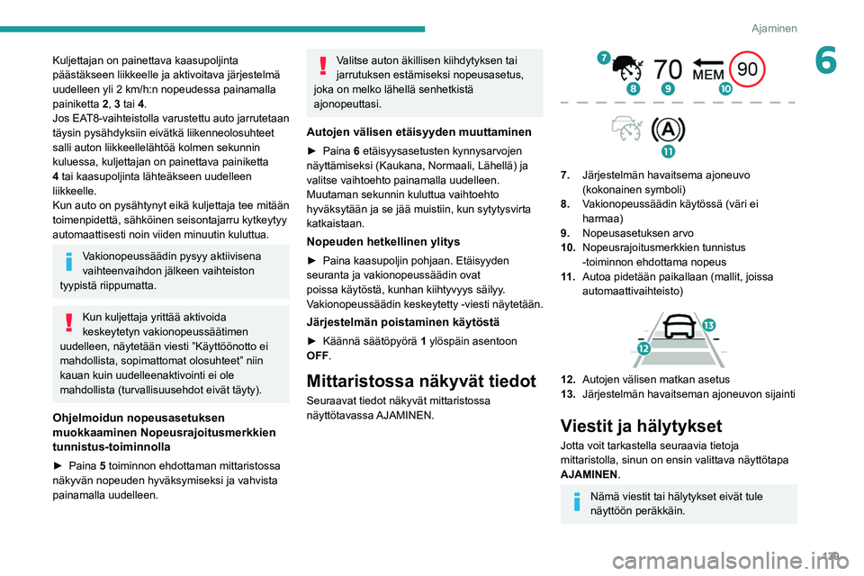 PEUGEOT 5008 2021 Omistajan Käsikirja (in Finnish) 139
Ajaminen
6Kuljettajan on painettava kaasupoljinta
päästäkseen liikkeelle ja aktivoitava järjestelmä
uudelleen yli 2 km/h:n nopeudessa painamalla
painiketta 2, 3 tai 4.
Jos EAT8-vaihteist PEUGEOT 5008 2021 Omistajan Käsikirja (in Finnish) 139
Ajaminen
6Kuljettajan on painettava kaasupoljinta
päästäkseen liikkeelle ja aktivoitava järjestelmä
uudelleen yli 2 km/h:n nopeudessa painamalla
painiketta 2, 3 tai 4.
Jos EAT8-vaihteist