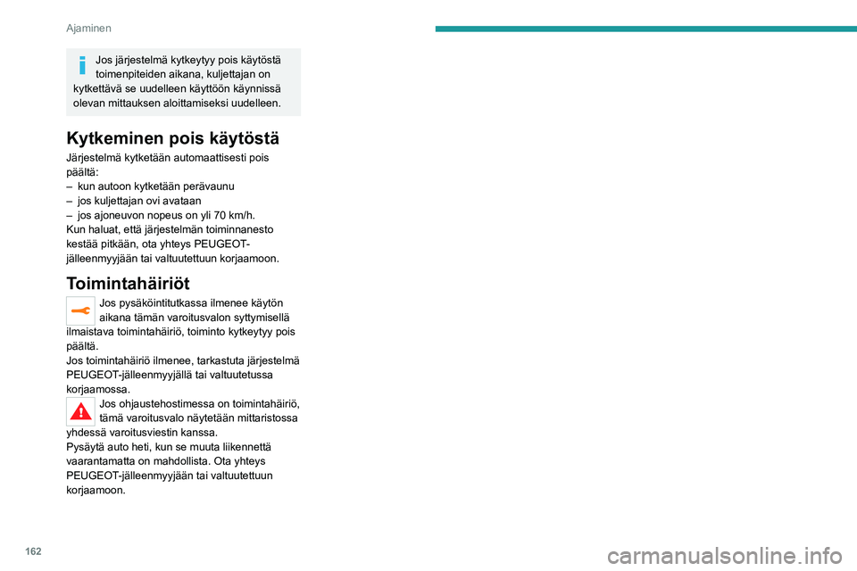 PEUGEOT 5008 2021 Omistajan Käsikirja (in Finnish) 162
Ajaminen
Jos järjestelmä kytkeytyy pois käytöstä
toimenpiteiden aikana, kuljettajan on
kytkettävä se uudelleen käyttöön käynnissä
olevan mittauksen aloittamiseksi uudelleen.
Kytkemi PEUGEOT 5008 2021 Omistajan Käsikirja (in Finnish) 162
Ajaminen
Jos järjestelmä kytkeytyy pois käytöstä
toimenpiteiden aikana, kuljettajan on
kytkettävä se uudelleen käyttöön käynnissä
olevan mittauksen aloittamiseksi uudelleen.
Kytkemi