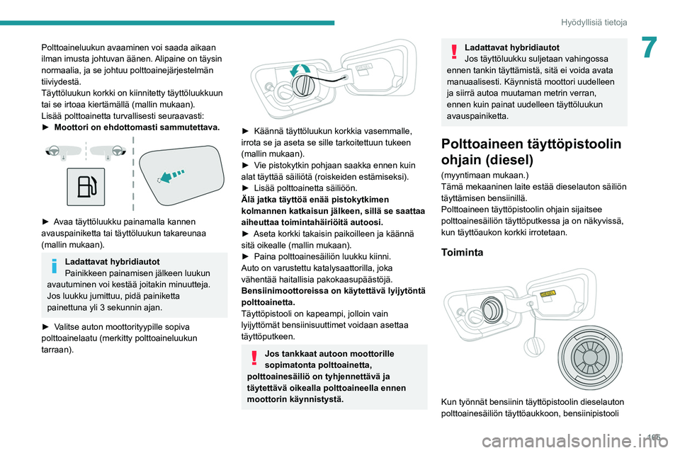 PEUGEOT 5008 2021 Omistajan Käsikirja (in Finnish) 165
Hyödyllisiä tietoja
7Polttoaineluukun avaaminen voi saada aikaan
ilman imusta johtuvan äänen. Alipaine on täysin
normaalia, ja se johtuu polttoainejärjestelmän
tiiviydestä.
Täyttöluuk PEUGEOT 5008 2021 Omistajan Käsikirja (in Finnish) 165
Hyödyllisiä tietoja
7Polttoaineluukun avaaminen voi saada aikaan
ilman imusta johtuvan äänen. Alipaine on täysin
normaalia, ja se johtuu polttoainejärjestelmän
tiiviydestä.
Täyttöluuk