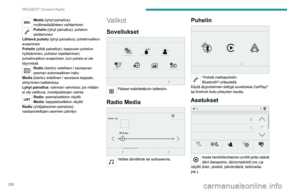 PEUGEOT 5008 2021  Omistajan Käsikirja (in Finnish) 228
PEUGEOT Connect Radio
Media (lyhyt painallus): 
multimedialähteen vaihtaminen
Puhelin (lyhyt painallus): puhelun 
aloittaminen
Lähtevä puhelu  (lyhyt painallus): puhelinvalikon 
avaaminen
Puhel