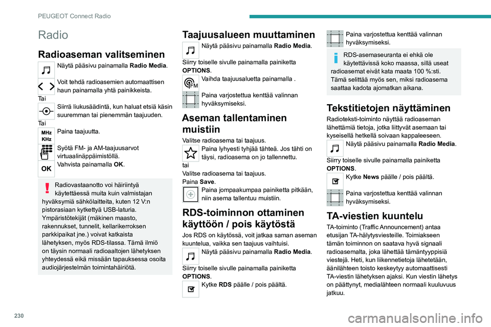 PEUGEOT 5008 2021  Omistajan Käsikirja (in Finnish) 230
PEUGEOT Connect Radio
Radio
Radioaseman valitseminen
Näytä pääsivu painamalla Radio Media. 
Voit tehdä radioasemien automaattisen 
haun painamalla yhtä painikkeista.
Ta i
Siirrä liukusääd