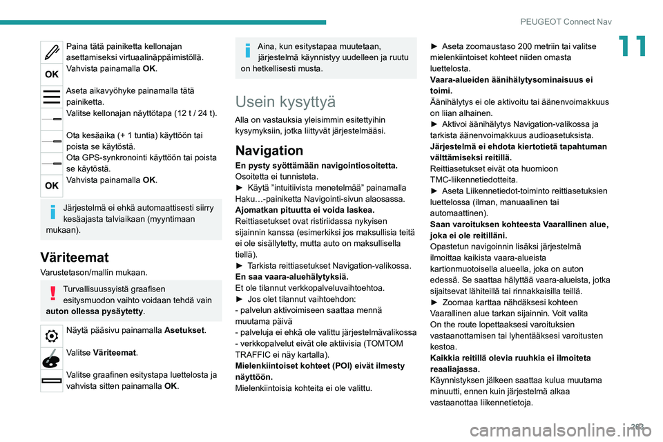 PEUGEOT 5008 2021  Omistajan Käsikirja (in Finnish) 263
PEUGEOT Connect Nav
11Paina tätä painiketta kellonajan 
asettamiseksi virtuaalinäppäimistöllä.
Vahvista painamalla OK. 
Aseta aikavyöhyke painamalla tätä painiketta.
Valitse kellonajan n