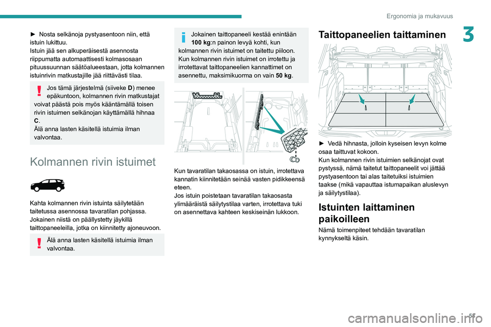 PEUGEOT 5008 2021  Omistajan Käsikirja (in Finnish) 53
Ergonomia ja mukavuus
3►  Nosta selkänoja pystyasentoon niin, että istuin lukittuu.
Istuin jää sen alkuperäisestä asennosta 
riippumatta automaattisesti kolmasosaan 
pituussuunn