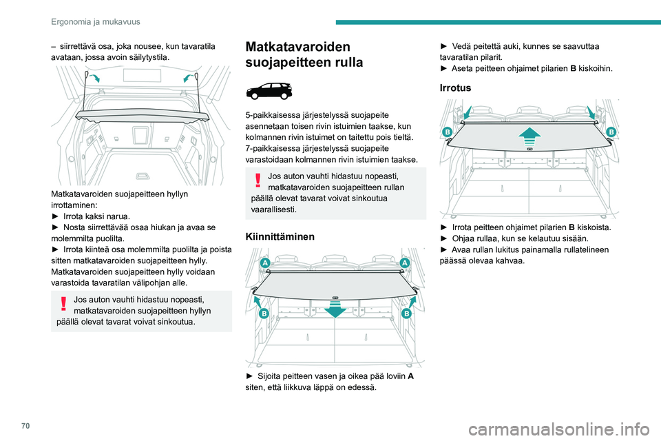 PEUGEOT 5008 2021  Omistajan Käsikirja (in Finnish) 70
Ergonomia ja mukavuus
– siirrettävä osa, joka nousee, kun tavaratila 
avataan, jossa avoin säilytystila.
 
 
Matkatavaroiden suojapeitteen hyllyn 
irrottaminen:
►  Irrota
  kaksi   nar