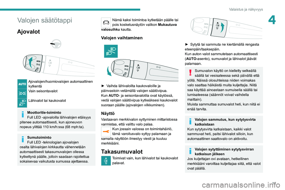 PEUGEOT 5008 2021  Omistajan Käsikirja (in Finnish) 75
Valaistus ja näkyvyys
4Valojen säätötappi
Ajovalot 
 
 
 
Ajovalojen/huomiovalojen automaattinen  kytkentä
Vain seisontavalot 
Lähivalot tai kaukovalot 
Moottoritie-toiminto
Full LED -ajovalo