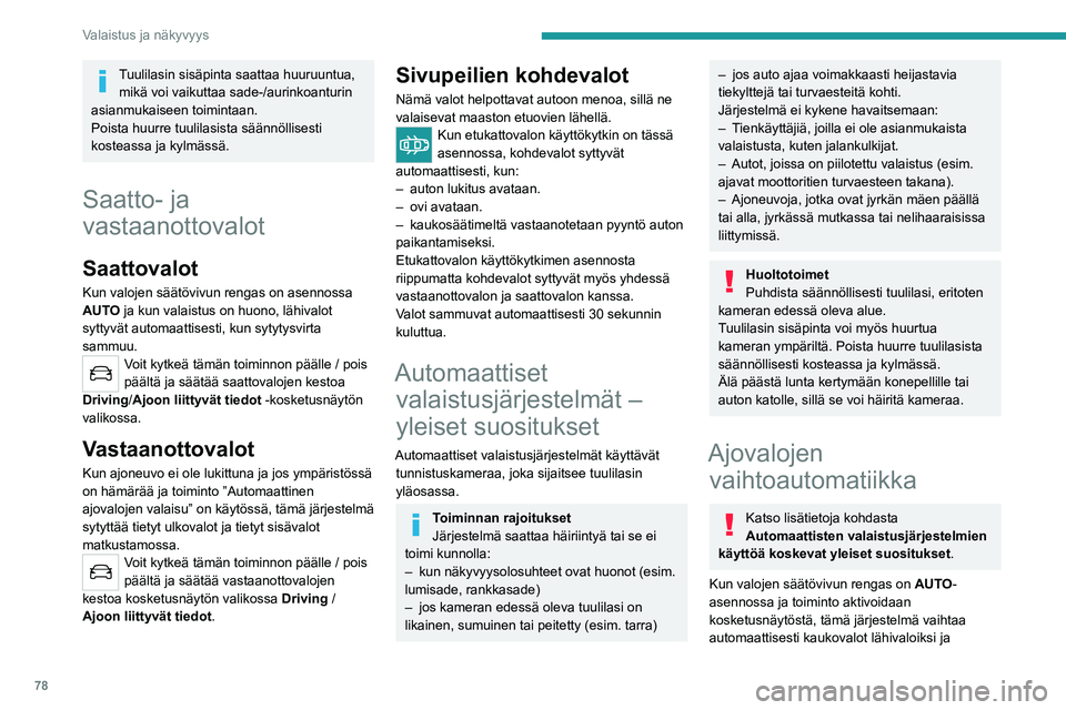 PEUGEOT 5008 2021  Omistajan Käsikirja (in Finnish) 78
Valaistus ja näkyvyys
päinvastoin valoisuuden ja liikenneolosuhteiden 
mukaan käyttämällä tuulilasin yläreunassa 
olevaa kameraa.
 
 
Järjestelmä on ajoapulaite.
Vastuu auton valoista säi