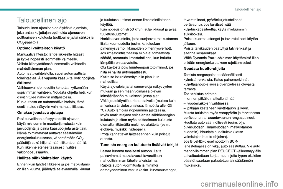 PEUGEOT 5008 2021  Omistajan Käsikirja (in Finnish) 7
Taloudellinen ajo
Taloudellinen ajo
Taloudellinen ajaminen on älykästä ajamista, 
joka antaa kuljettajan optimoida ajoneuvon 
polttoaineen kulutusta (polttoaine ja/tai sähkö) ja 
CO
2-päästö