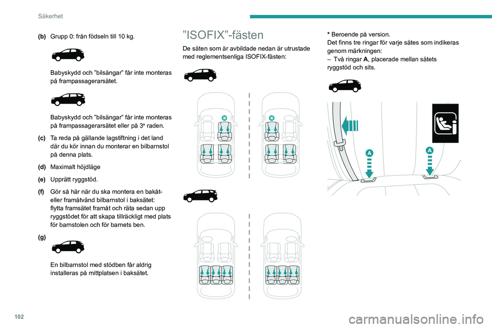 PEUGEOT 5008 2021 Bruksanvisningar (in Swedish) 102
Säkerhet
(b)Grupp 0: från födseln till 10 kg.
Babyskydd och ”bilsängar” får inte monteras
på frampassagerarsätet.
Babyskydd och ”bilsängar” får inte monteras
på framp PEUGEOT 5008 2021 Bruksanvisningar (in Swedish) 102
Säkerhet
(b)Grupp 0: från födseln till 10 kg.
Babyskydd och ”bilsängar” får inte monteras
på frampassagerarsätet.
Babyskydd och ”bilsängar” får inte monteras
på framp