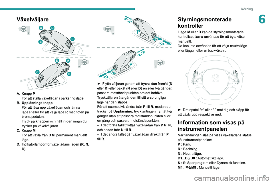 PEUGEOT 5008 2021  Bruksanvisningar (in Swedish) 11 7
Körning
6Växelväljare 
 
A.Knapp   P
För att ställa växellådan i parkeringsläge.
B. Upplåsningsknapp För att låsa upp växellådan och lämna 
läge
  P eller för att välja läge  
R