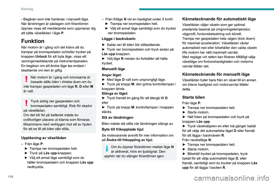 PEUGEOT 5008 2021  Bruksanvisningar (in Swedish) 11 8
Körning
- Begäran som inte hanteras i manuellt läge.
När tändningen är påslagen och förardörren 
öppnas visas ett meddelande som uppmanar dig 
att sätta växellådan i läge P.
Funktio