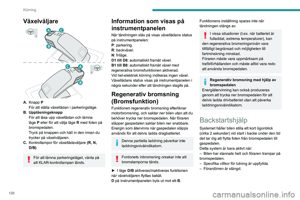 PEUGEOT 5008 2021 Bruksanvisningar (in Swedish) 120
Körning
Växelväljare
A.Knapp P
För att ställa växellådan i parkeringsläge.
B. Upplåsningsknapp För att låsa upp växellådan och lämna
läge
P eller för att välja läge
R
PEUGEOT 5008 2021 Bruksanvisningar (in Swedish) 120
Körning
Växelväljare
A.Knapp P
För att ställa växellådan i parkeringsläge.
B. Upplåsningsknapp För att låsa upp växellådan och lämna
läge
P eller för att välja läge
R