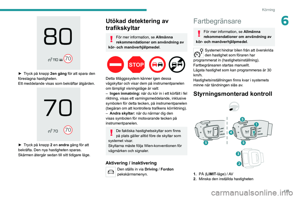PEUGEOT 5008 2021 Bruksanvisningar (in Swedish) 131
Körning
6
► Tryck på knapp 2en gång för att spara den föreslagna hastigheten.
Ett meddelande visas som bekräftar åtgärden.
► Tryck på knapp 2 en andra gång för att
bekrä PEUGEOT 5008 2021 Bruksanvisningar (in Swedish) 131
Körning
6
► Tryck på knapp 2en gång för att spara den föreslagna hastigheten.
Ett meddelande visas som bekräftar åtgärden.
► Tryck på knapp 2 en andra gång för att
bekrä
