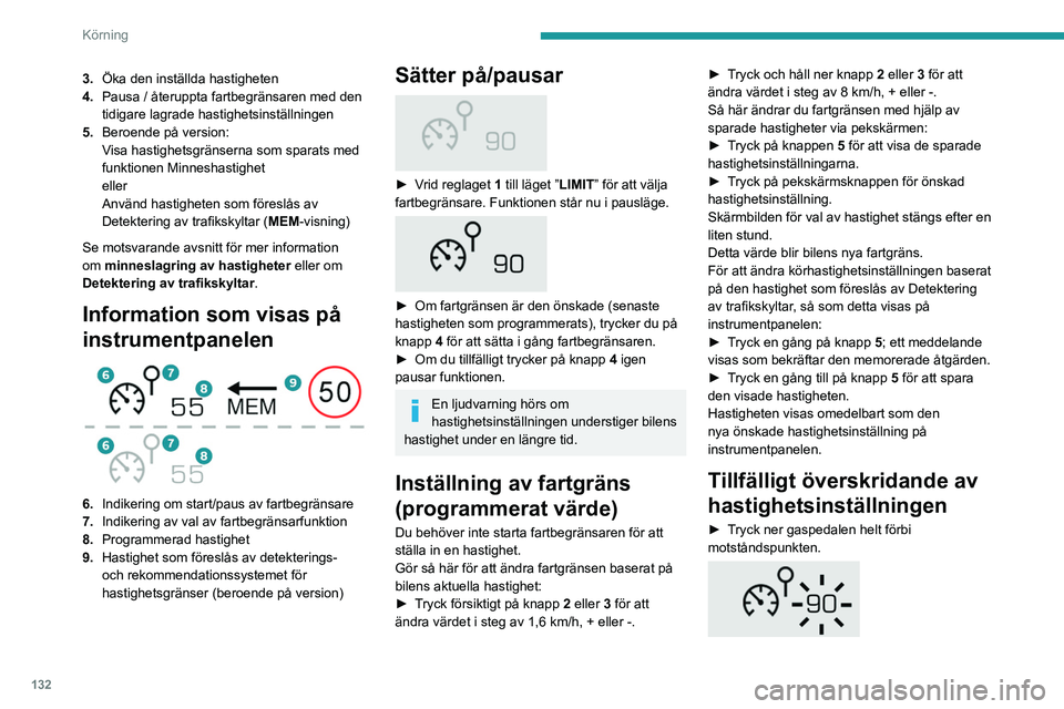 PEUGEOT 5008 2021 Bruksanvisningar (in Swedish) 132
Körning
3.Öka den inställda hastigheten
4. Pausa / återuppta fartbegränsaren med den
tidigare lagrade hastighetsinställningen
5. Beroende på version:
Visa hastighetsgränserna som sparats PEUGEOT 5008 2021 Bruksanvisningar (in Swedish) 132
Körning
3.Öka den inställda hastigheten
4. Pausa / återuppta fartbegränsaren med den
tidigare lagrade hastighetsinställningen
5. Beroende på version:
Visa hastighetsgränserna som sparats