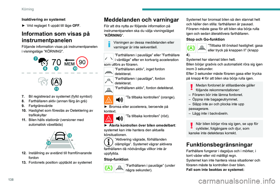 PEUGEOT 5008 2021 Bruksanvisningar (in Swedish) 138
Körning
Inaktivering av systemet
► Vrid reglaget 1 uppåt till läge OFF.
Information som visas på
instrumentpanelen
Följande information visas på instrumentpanelen
i visningsläge ”KÖR PEUGEOT 5008 2021 Bruksanvisningar (in Swedish) 138
Körning
Inaktivering av systemet
► Vrid reglaget 1 uppåt till läge OFF.
Information som visas på
instrumentpanelen
Följande information visas på instrumentpanelen
i visningsläge ”KÖR