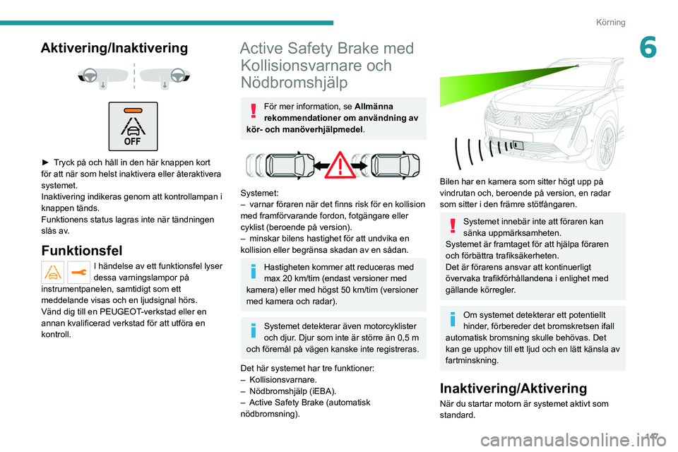 PEUGEOT 5008 2021 Bruksanvisningar (in Swedish) 147
Körning
6Aktivering/Inaktivering
► Tryck på och håll in den här knappen kort
för att när som helst inaktivera eller återaktivera
systemet.
Inaktivering indikeras genom att kontr PEUGEOT 5008 2021 Bruksanvisningar (in Swedish) 147
Körning
6Aktivering/Inaktivering
► Tryck på och håll in den här knappen kort
för att när som helst inaktivera eller återaktivera
systemet.
Inaktivering indikeras genom att kontr