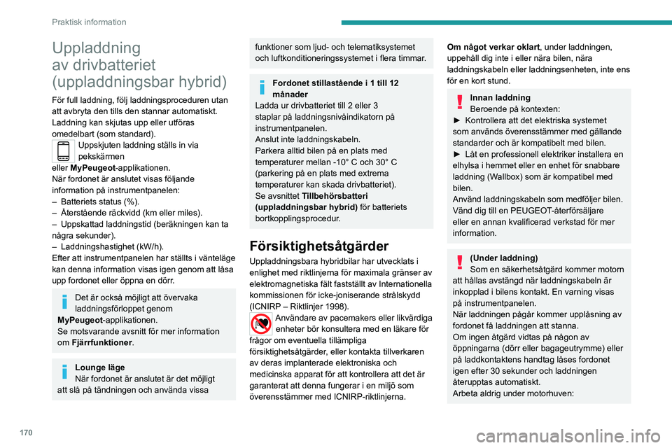 PEUGEOT 5008 2021  Bruksanvisningar (in Swedish) 170
Praktisk information
– Vissa områden håller sig fortfarande 
mycket varma, även en timme efter att 
laddningen avslutats – risk för brännskador!
–  Fläkten kan starta när som helst 