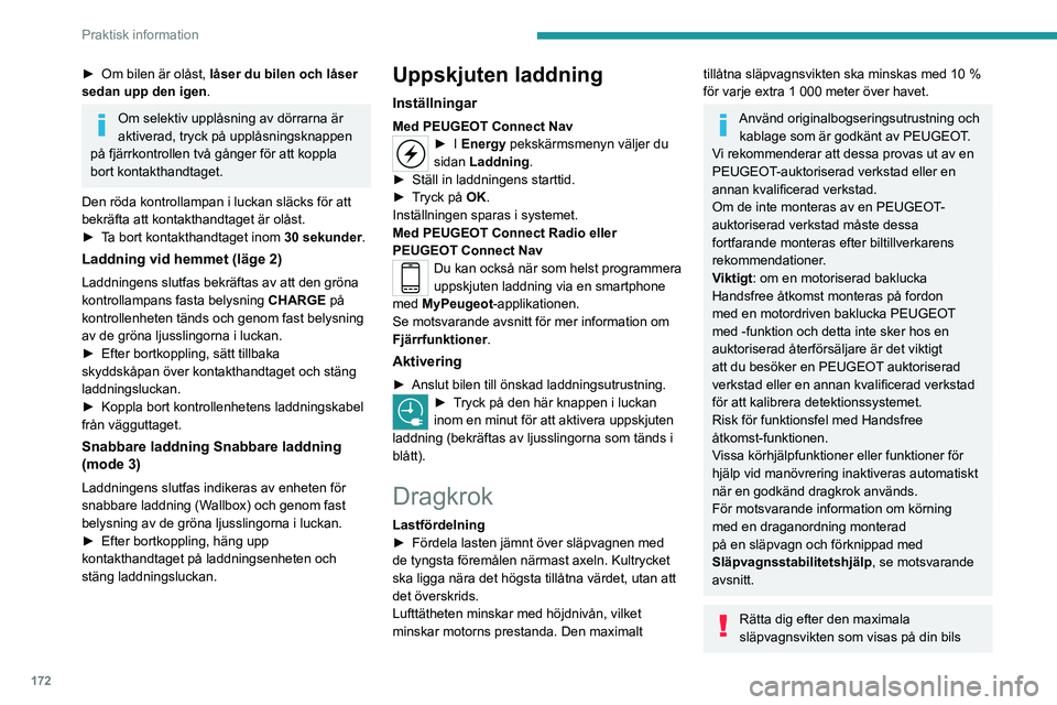 PEUGEOT 5008 2021  Bruksanvisningar (in Swedish) 172
Praktisk information
► Om  bilen är olåst,   låser du bilen och låser 
sedan upp den igen .
Om selektiv upplåsning av dörrarna är 
aktiverad, tryck på upplåsningsknappen 
på fjärrkont