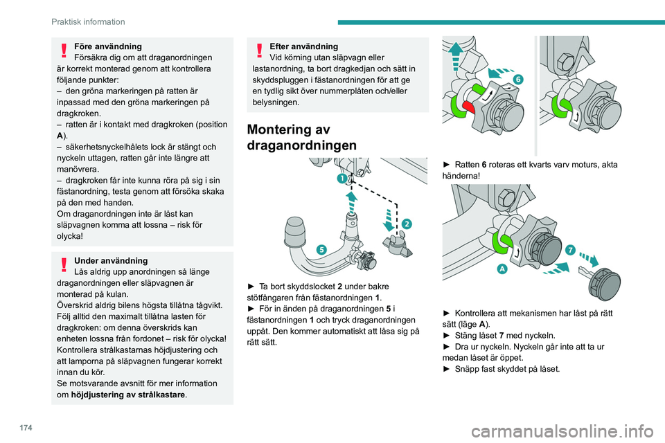 PEUGEOT 5008 2021  Bruksanvisningar (in Swedish) 174
Praktisk information
 
► Ta bort skyddskåpan från draganordningen.
►  Fäst släpvagnen på draganordningen.
►  Fäst släpvagnens vajer i säkerhetsöglan  4 på 
fästanordningen.
►  F