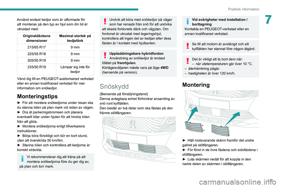 PEUGEOT 5008 2021  Bruksanvisningar (in Swedish) 177
Praktisk information
7Använd endast kedjor som är utformade för att monteras på den typ av hjul som din bil är 
utrustad med:
Originaldäckens  dimensioner Maximal storlek på 
kedjelänk
215